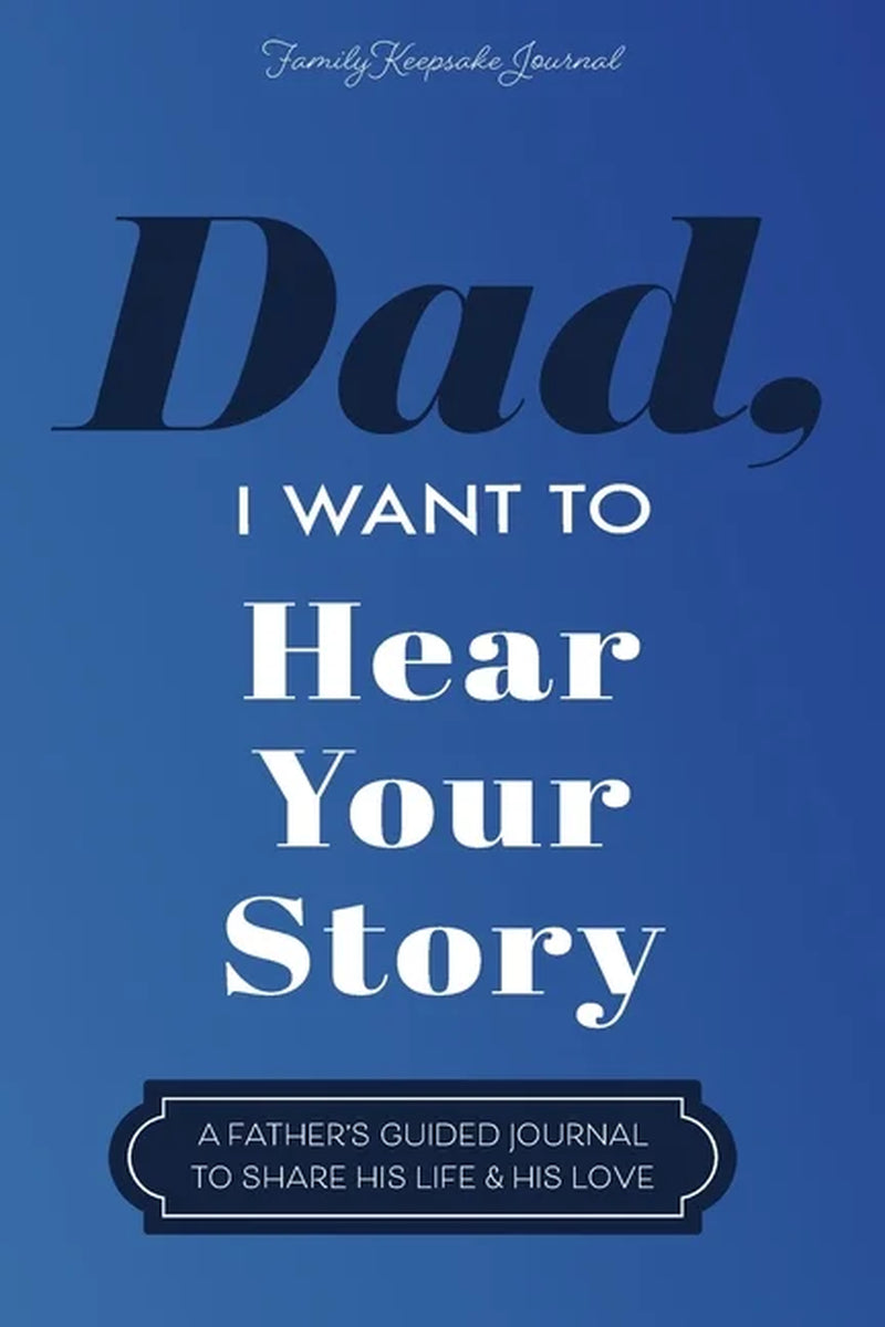 Dad, I Want to Hear Your Story: a Father'S Guided Journal to Share His Life & His Love, (Paperback)