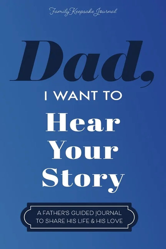 Dad, I Want to Hear Your Story: a Father'S Guided Journal to Share His Life & His Love, (Paperback)